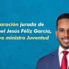 Declaración jurada de Rafael Jesús Féliz García, nuevo ministro de la Juventud.