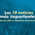 Las noticias del 2021 en RD