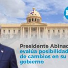 Abinader evalúa posibilidad de cambios en su gobierno