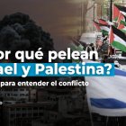 ¿Por qué pelean Israel y Palestina?