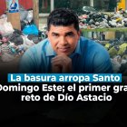 La basura arropa Santo Domingo Este; el primer gran reto de Dío Astacio