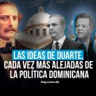 Las ideas de Duarte, cada vez más alejadas de la actual política dominicana
