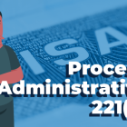 Embajada de los Estados Unidos: ¿Qué significa el proceso administrativo y las denegaciones 221(g)?